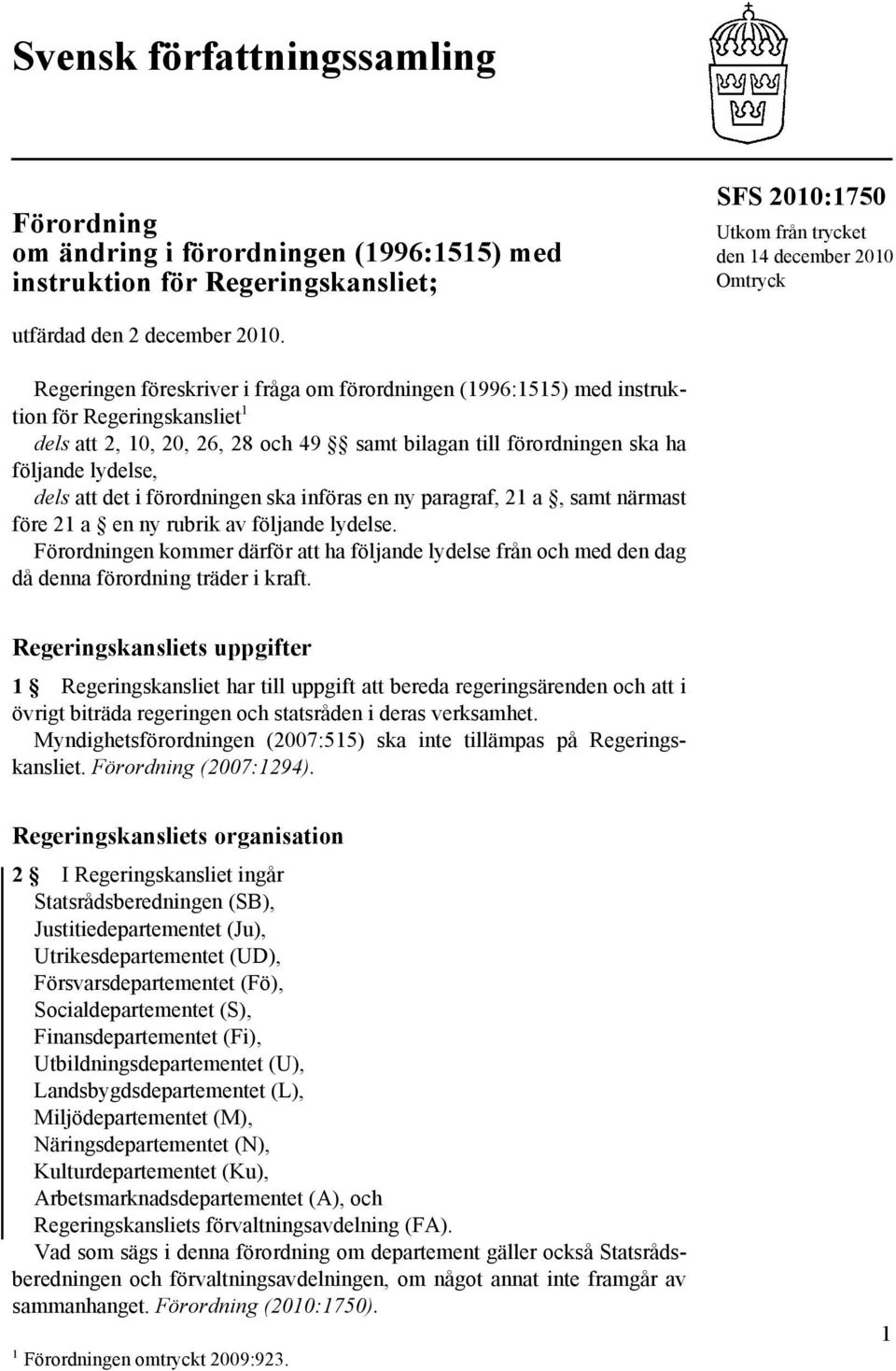 Regeringen föreskriver i fråga om förordningen (1996:1515) med instruktion för Regeringskansliet 1 dels att 2, 10, 20, 26, 28 och 49 samt bilagan till förordningen ska ha följande lydelse, dels att