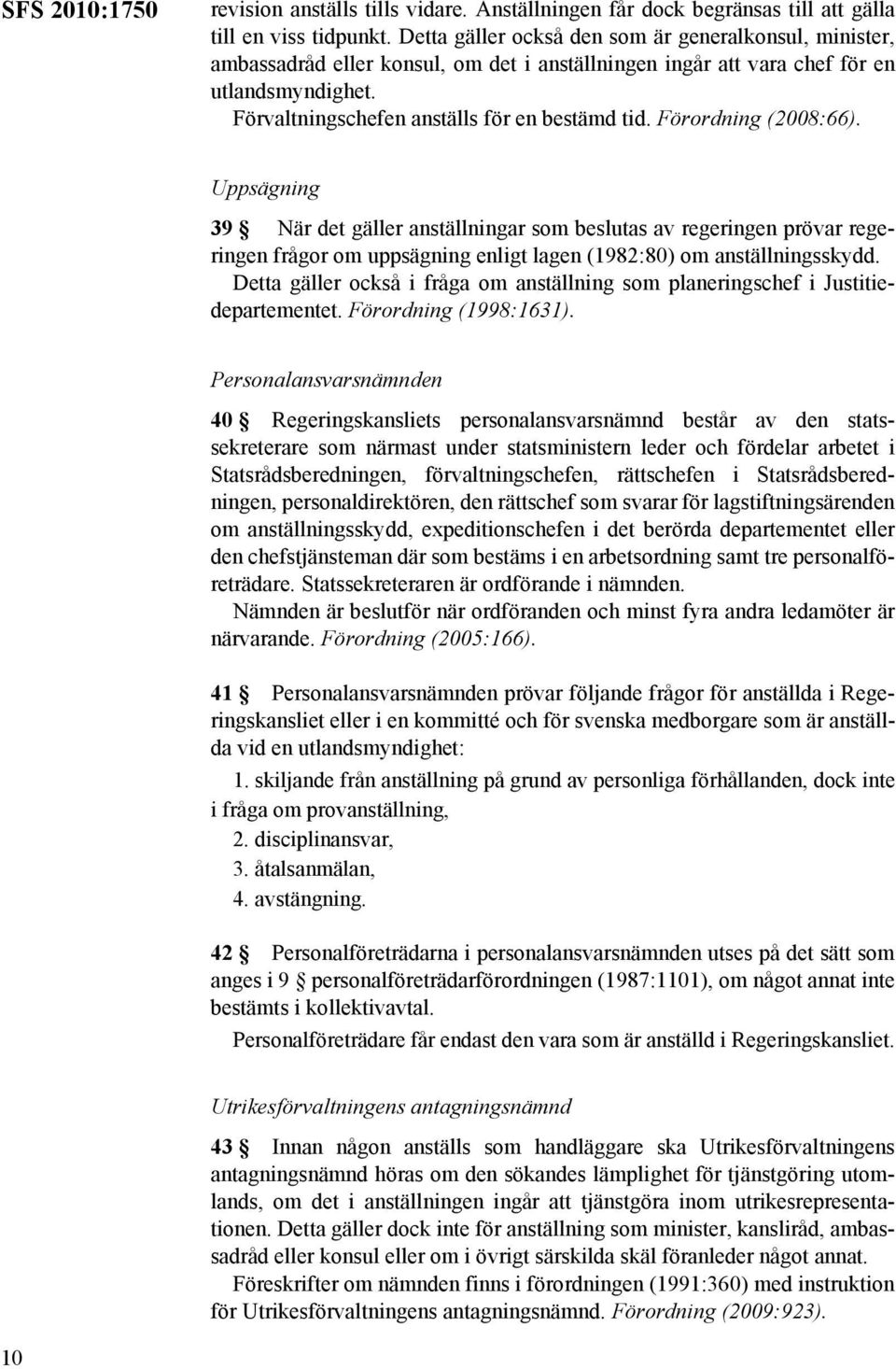 Förordning (2008:66). Uppsägning 39 När det gäller anställningar som beslutas av regeringen prövar regeringen frågor om uppsägning enligt lagen (1982:80) om anställningsskydd.