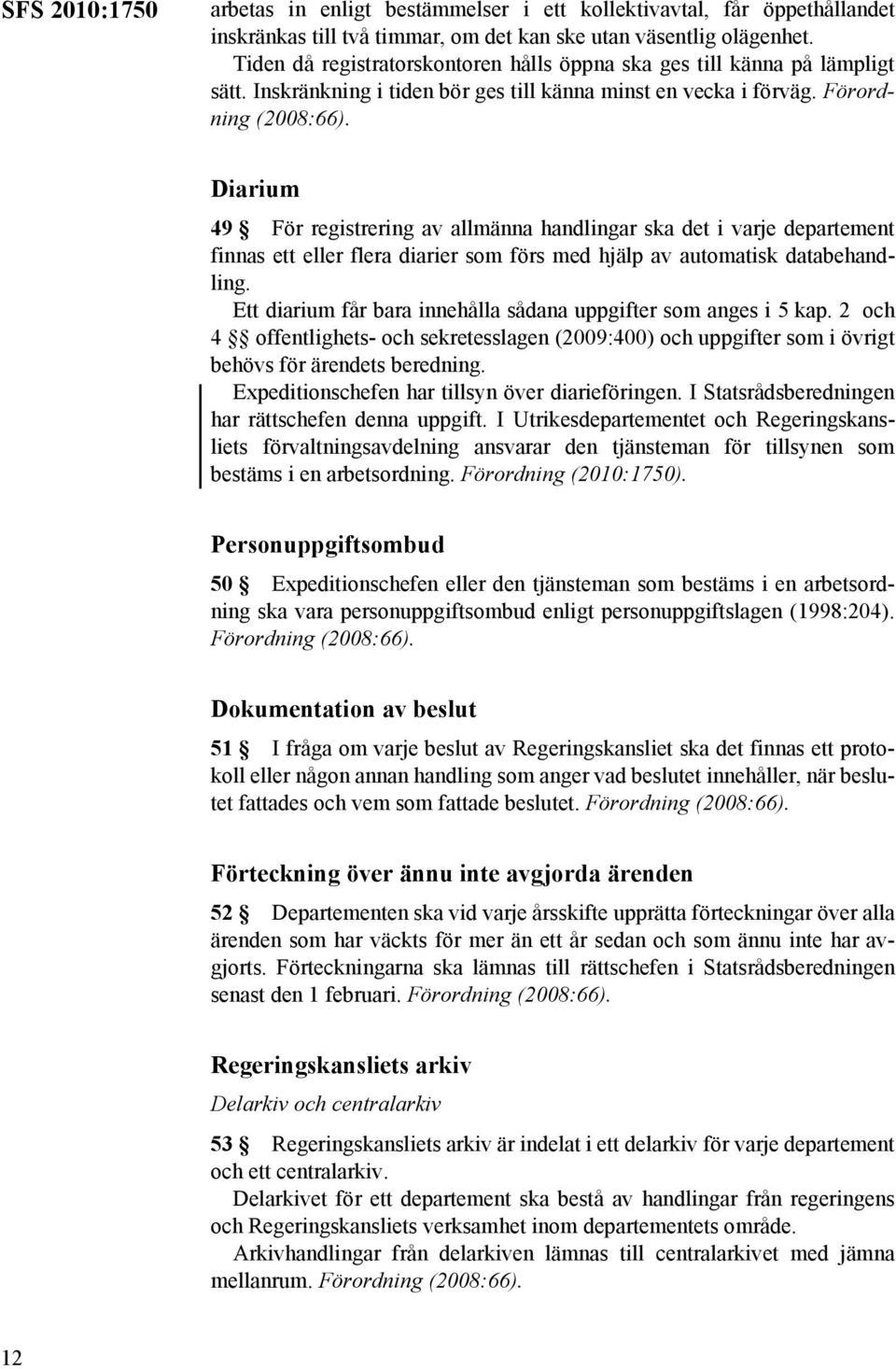 Diarium 49 För registrering av allmänna handlingar ska det i varje departement finnas ett eller flera diarier som förs med hjälp av automatisk databehandling.