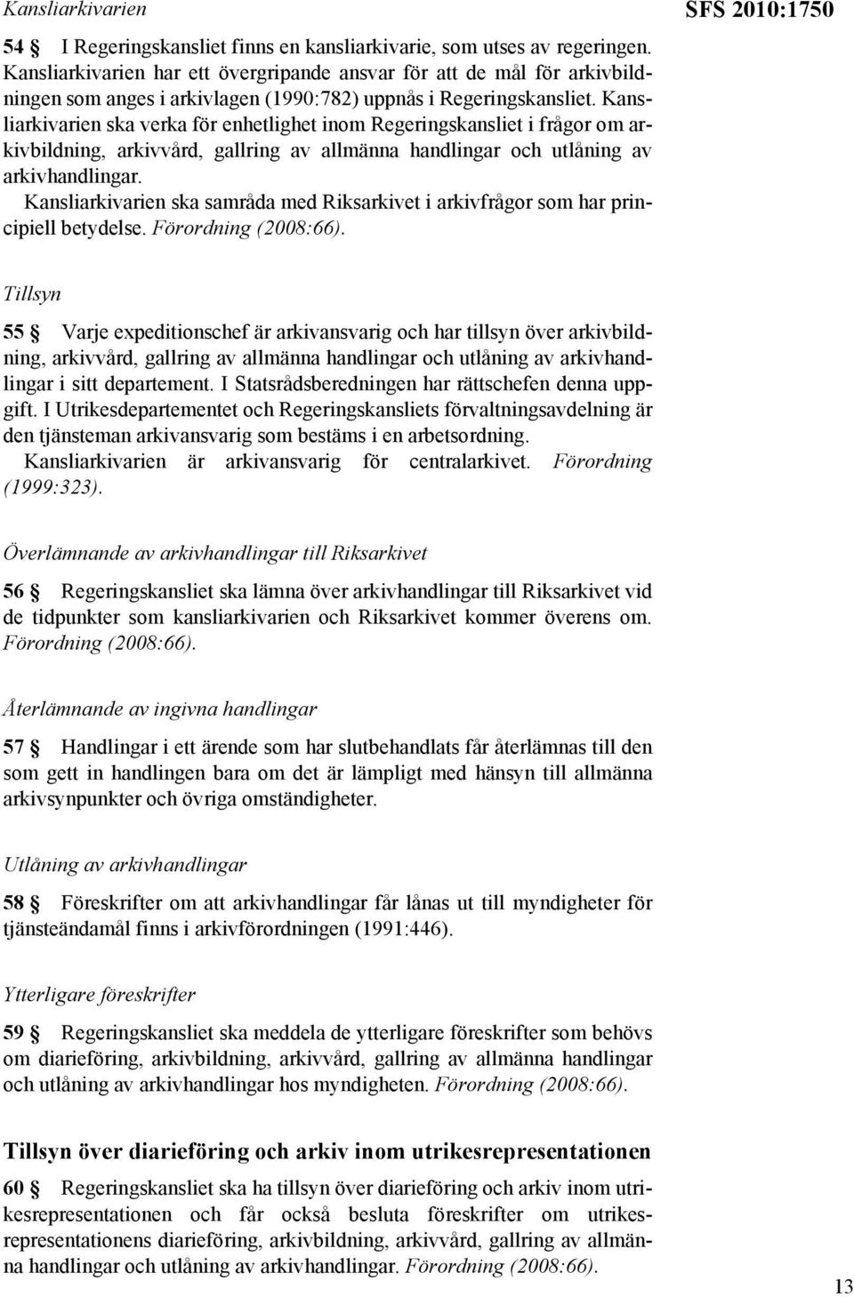 Kansliarkivarien ska verka för enhetlighet inom Regeringskansliet i frågor om arkivbildning, arkivvård, gallring av allmänna handlingar och utlåning av arkivhandlingar.