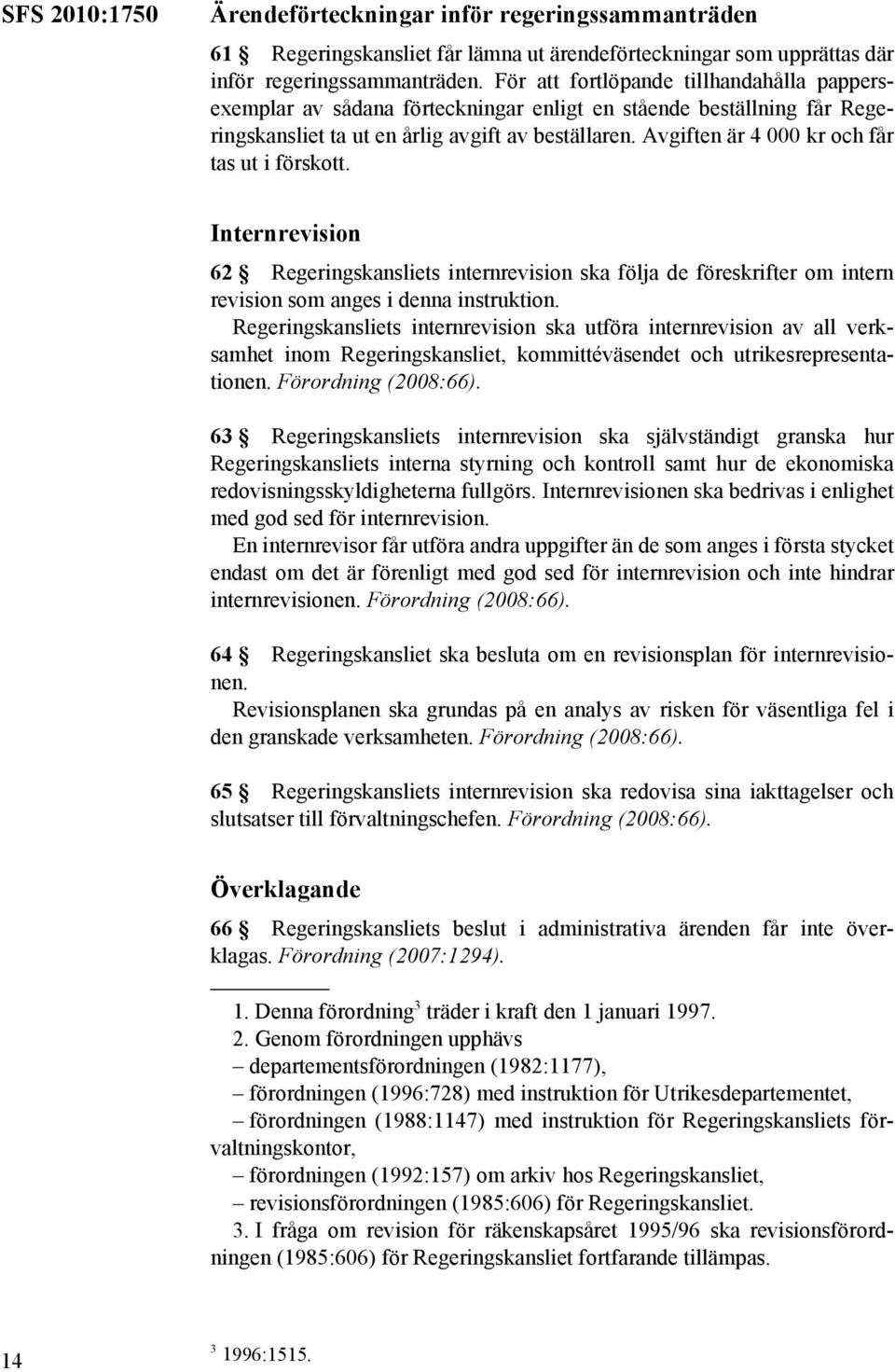 Avgiften är 4 000 kr och får tas ut i förskott. Internrevision 62 Regeringskansliets internrevision ska följa de föreskrifter om intern revision som anges i denna instruktion.