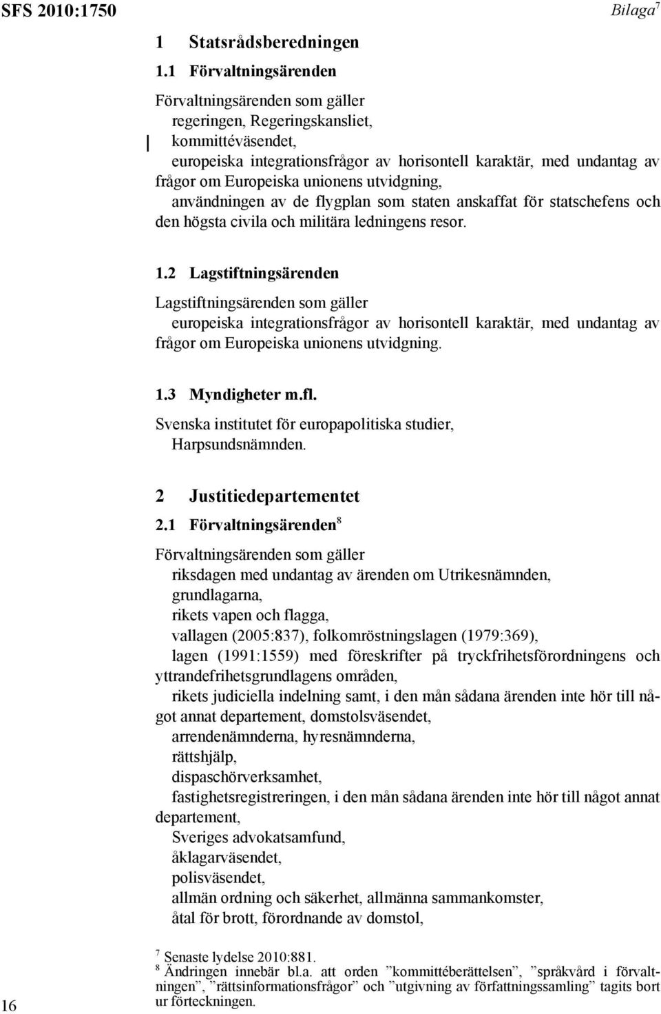 unionens utvidgning, användningen av de flygplan som staten anskaffat för statschefens och den högsta civila och militära ledningens resor. 1.