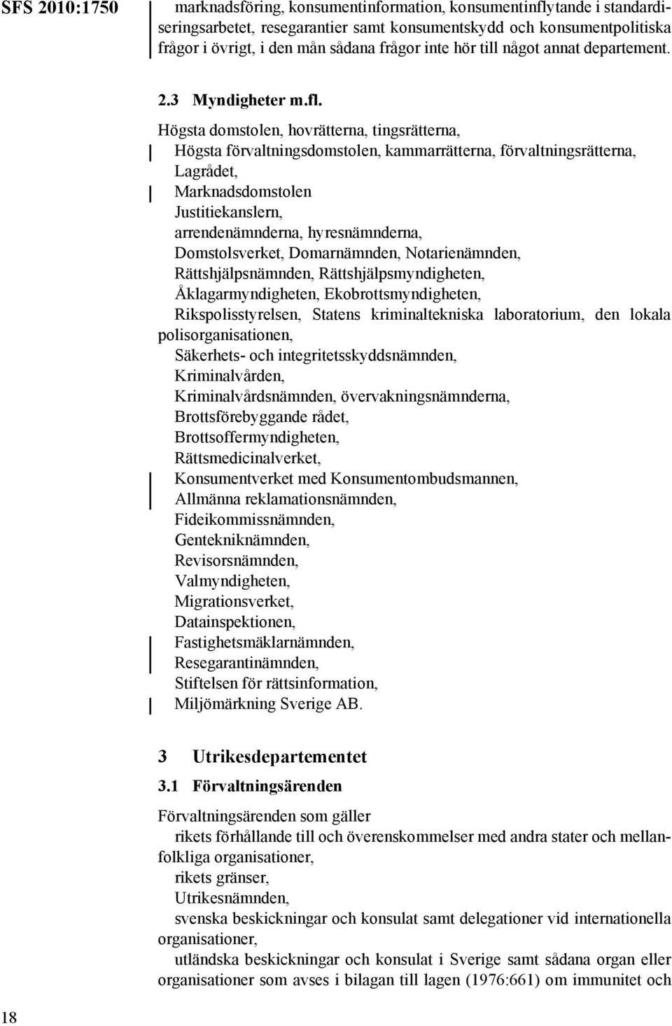 Högsta domstolen, hovrätterna, tingsrätterna, Högsta förvaltningsdomstolen, kammarrätterna, förvaltningsrätterna, Lagrådet, Marknadsdomstolen Justitiekanslern, arrendenämnderna, hyresnämnderna,