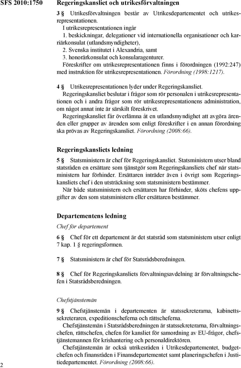 Föreskrifter om utrikesrepresentationen finns i förordningen (1992:247) med instruktion för utrikesrepresentationen. Förordning (1998:1217). 4 Utrikesrepresentationen lyder under Regeringskansliet.