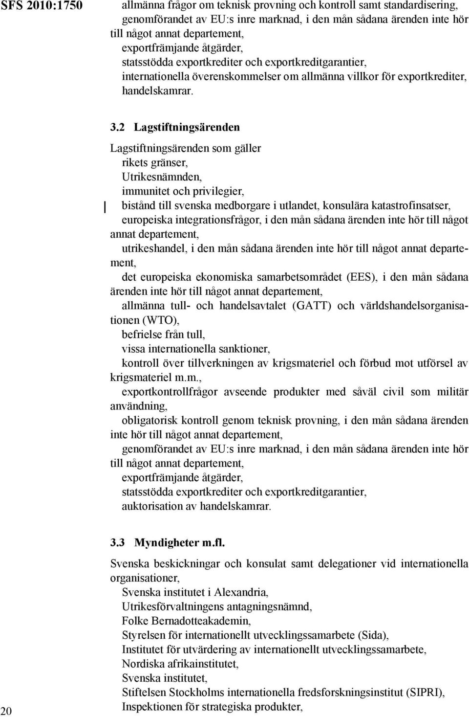 2 Lagstiftningsärenden Lagstiftningsärenden som gäller rikets gränser, Utrikesnämnden, immunitet och privilegier, bistånd till svenska medborgare i utlandet, konsulära katastrofinsatser, europeiska