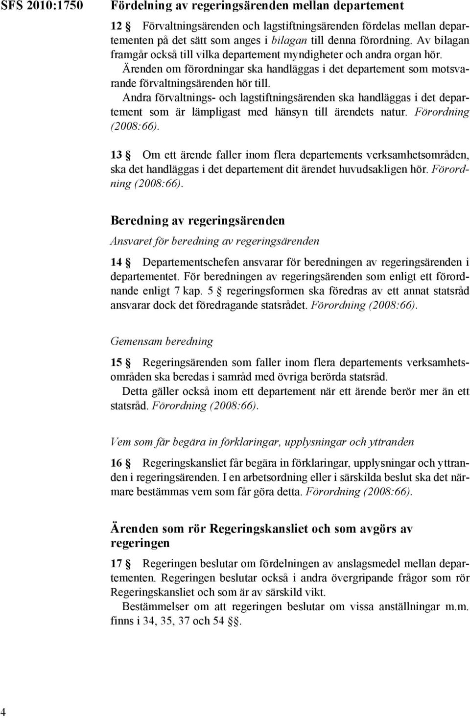 Andra förvaltnings- och lagstiftningsärenden ska handläggas i det departement som är lämpligast med hänsyn till ärendets natur. Förordning (2008:66).