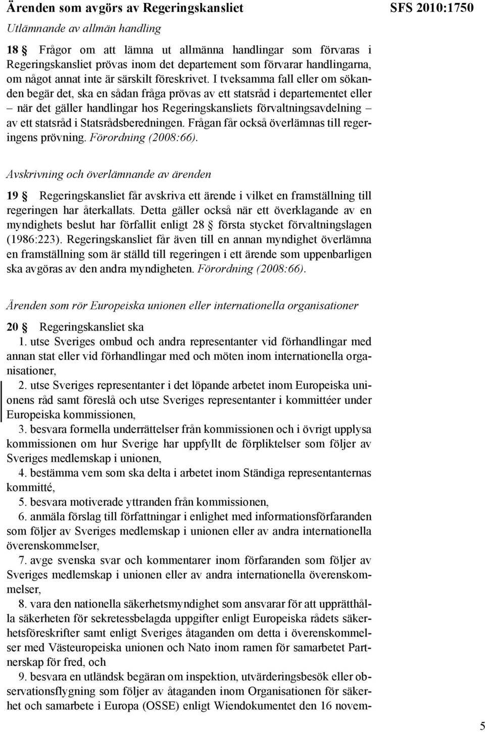 I tveksamma fall eller om sökanden begär det, ska en sådan fråga prövas av ett statsråd i departementet eller när det gäller handlingar hos Regeringskansliets förvaltningsavdelning av ett statsråd i