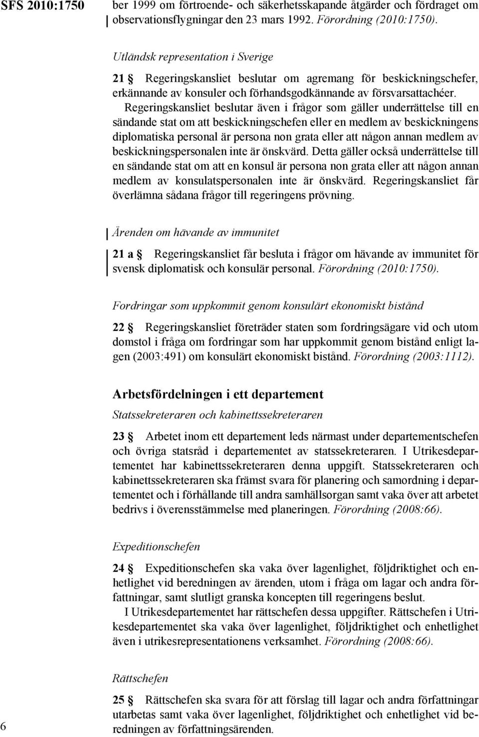 Regeringskansliet beslutar även i frågor som gäller underrättelse till en sändande stat om att beskickningschefen eller en medlem av beskickningens diplomatiska personal är persona non grata eller