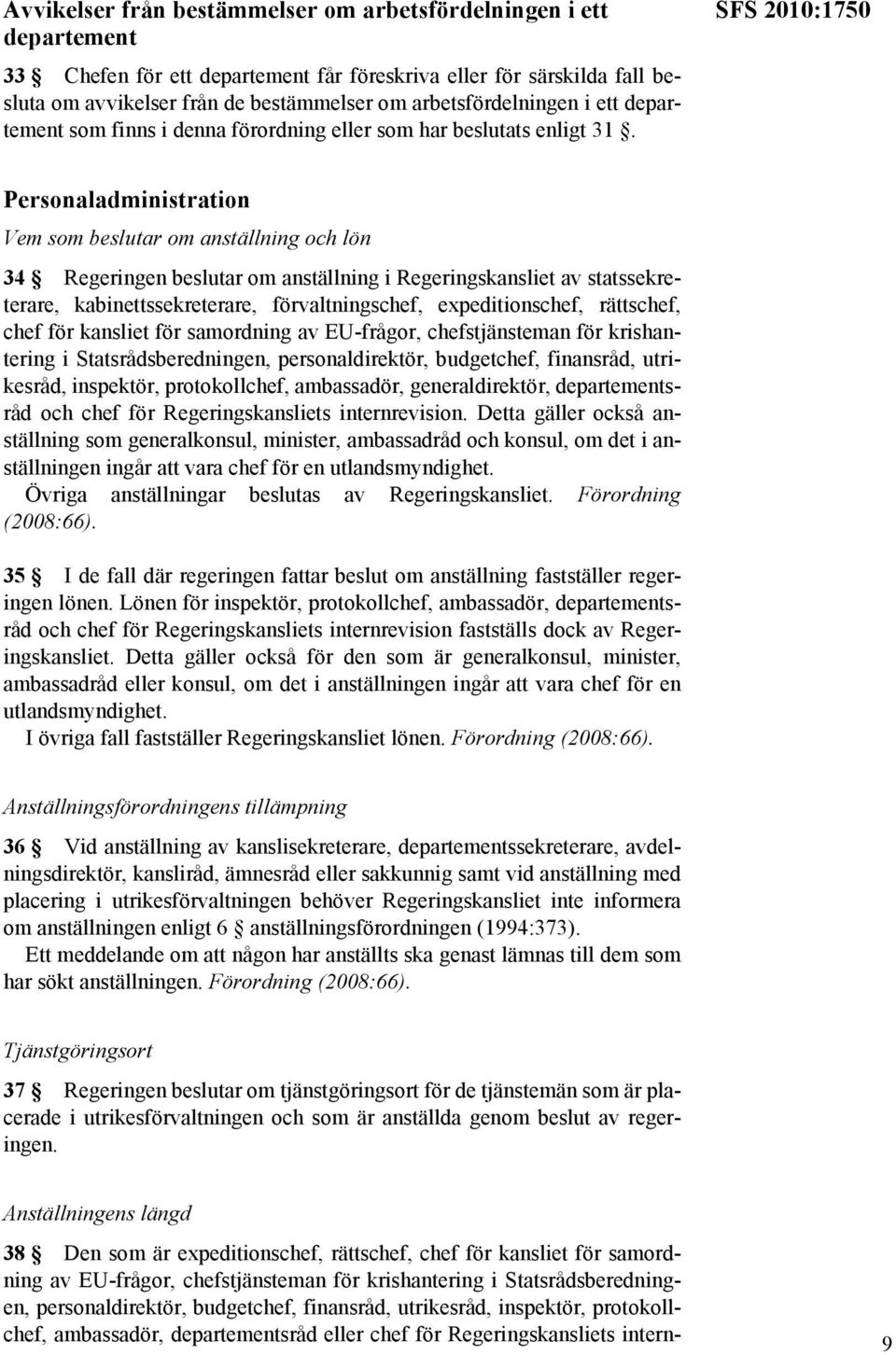 SFS 2010:1750 Personaladministration Vem som beslutar om anställning och lön 34 Regeringen beslutar om anställning i Regeringskansliet av statssekreterare, kabinettssekreterare, förvaltningschef,