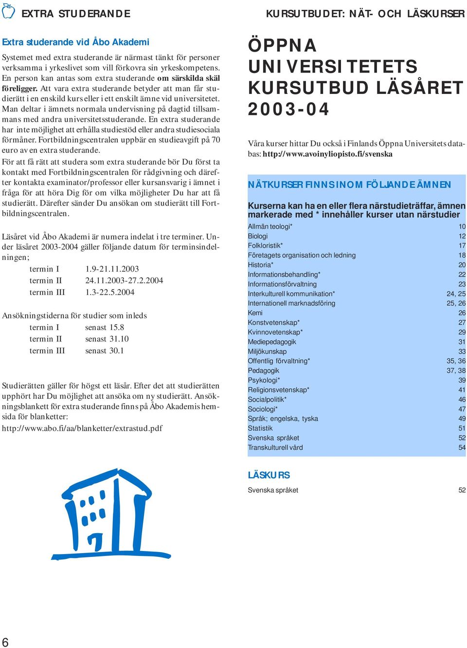 Att vara extra studerande betyder att man får studierätt i en enskild kurs eller i ett enskilt ämne vid universitetet.