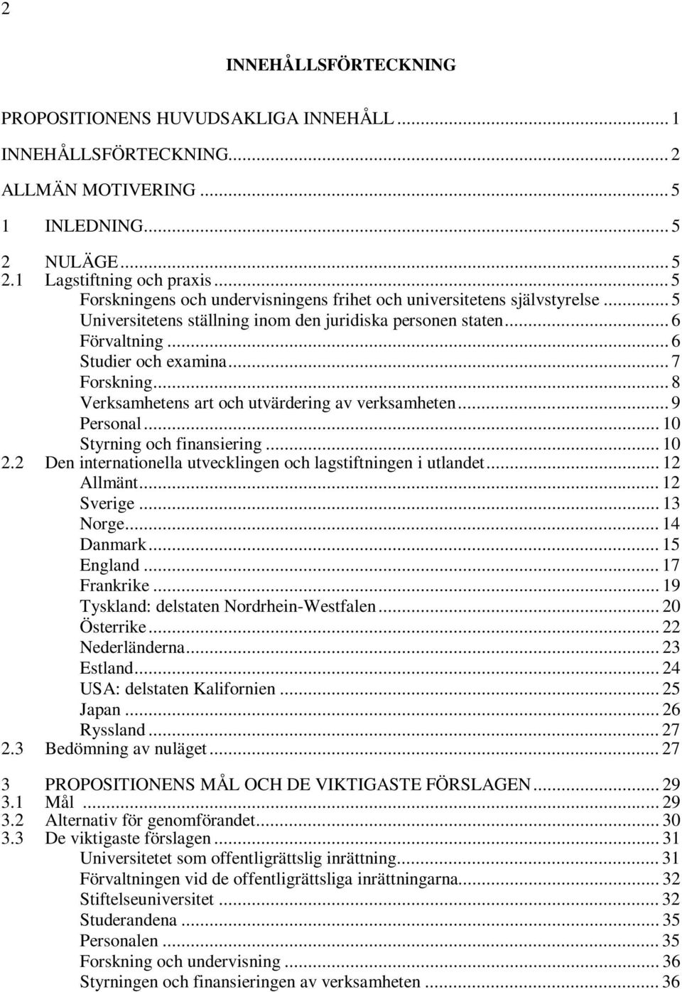 .. 8 Verksamhetens art och utvärdering av verksamheten... 9 Personal... 10 Styrning och finansiering... 10 2.2 Den internationella utvecklingen och lagstiftningen i utlandet... 12 Allmänt... 12 Sverige.