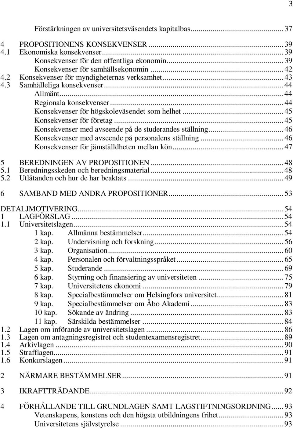 .. 44 Konsekvenser för högskoleväsendet som helhet... 45 Konsekvenser för företag... 45 Konsekvenser med avseende på de studerandes ställning... 46 Konsekvenser med avseende på personalens ställning.