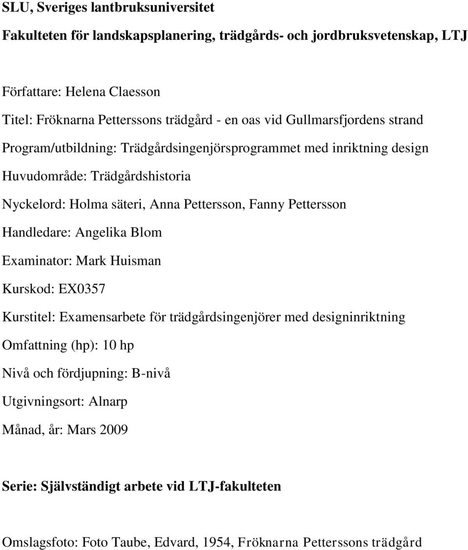 Fanny Pettersson Handledare: Angelika Blom Examinator: Mark Huisman Kurskod: EX0357 Kurstitel: Examensarbete för trädgårdsingenjörer med designinriktning Omfattning (hp): 10 hp