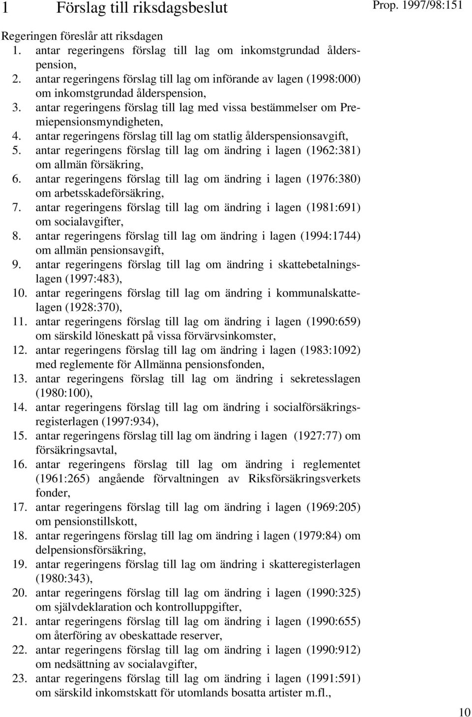 antar regeringens förslag till lag om statlig ålderspensionsavgift, 5. antar regeringens förslag till lag om ändring i lagen (1962:381) om allmän försäkring, 6.