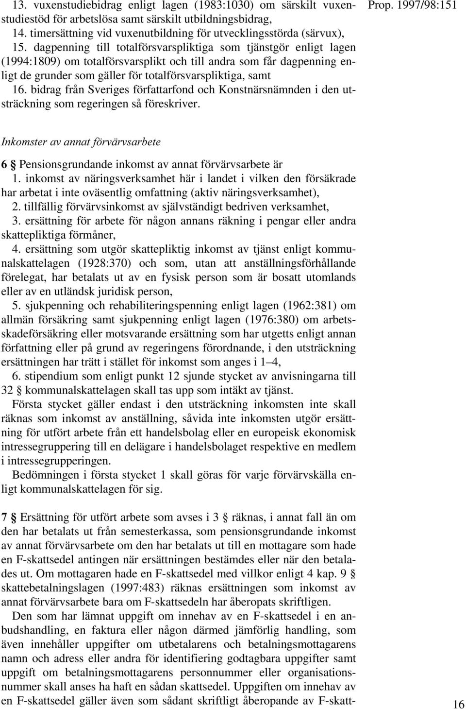 bidrag från Sveriges författarfond och Konstnärsnämnden i den utsträckning som regeringen så föreskriver. )NKOMSTER AV ANNAT F RV RVSARBETE g Pensionsgrundande inkomst av annat förvärvsarbete är 1.