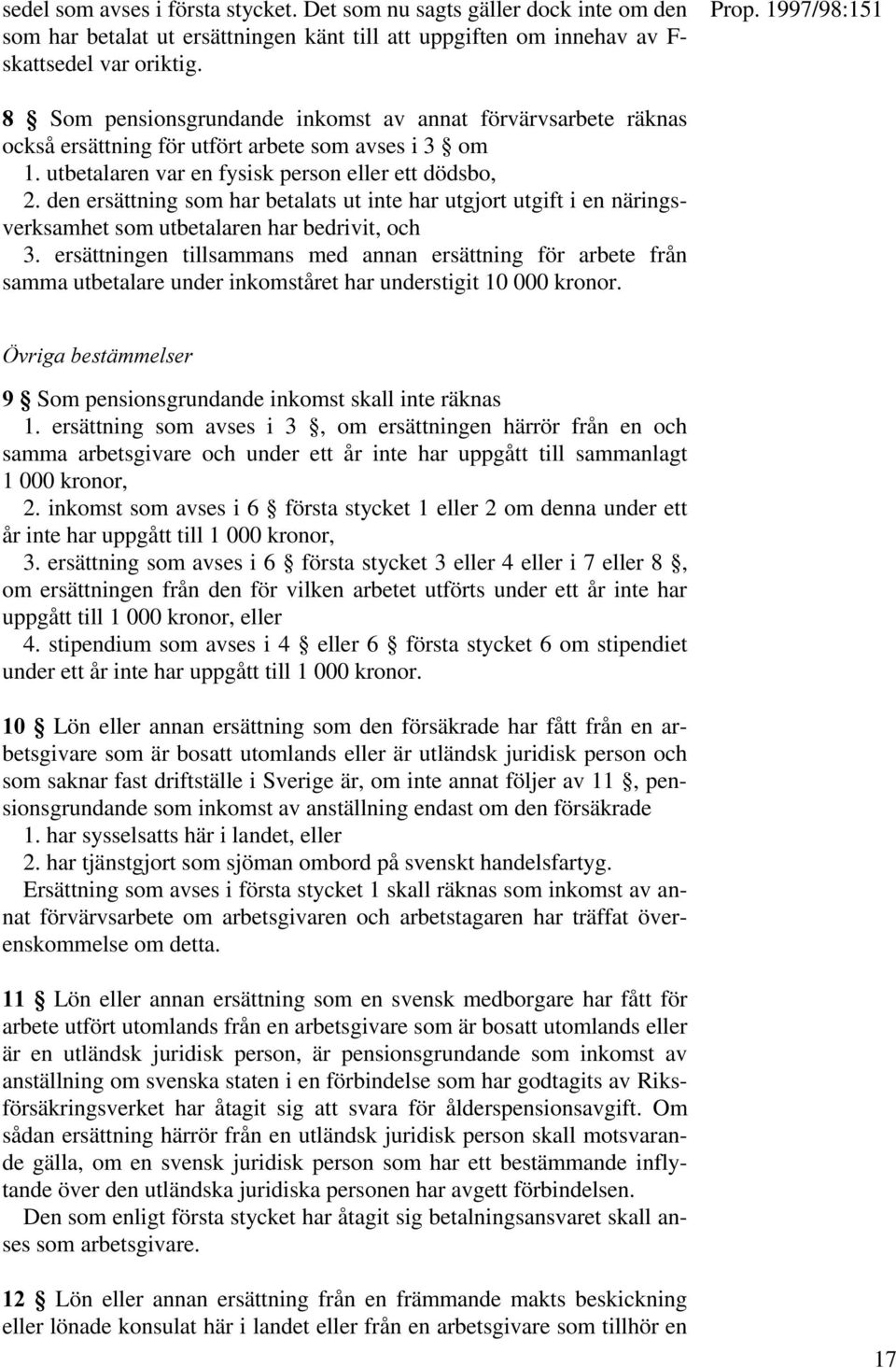 den ersättning som har betalats ut inte har utgjort utgift i en näringsverksamhet som utbetalaren har bedrivit, och 3.