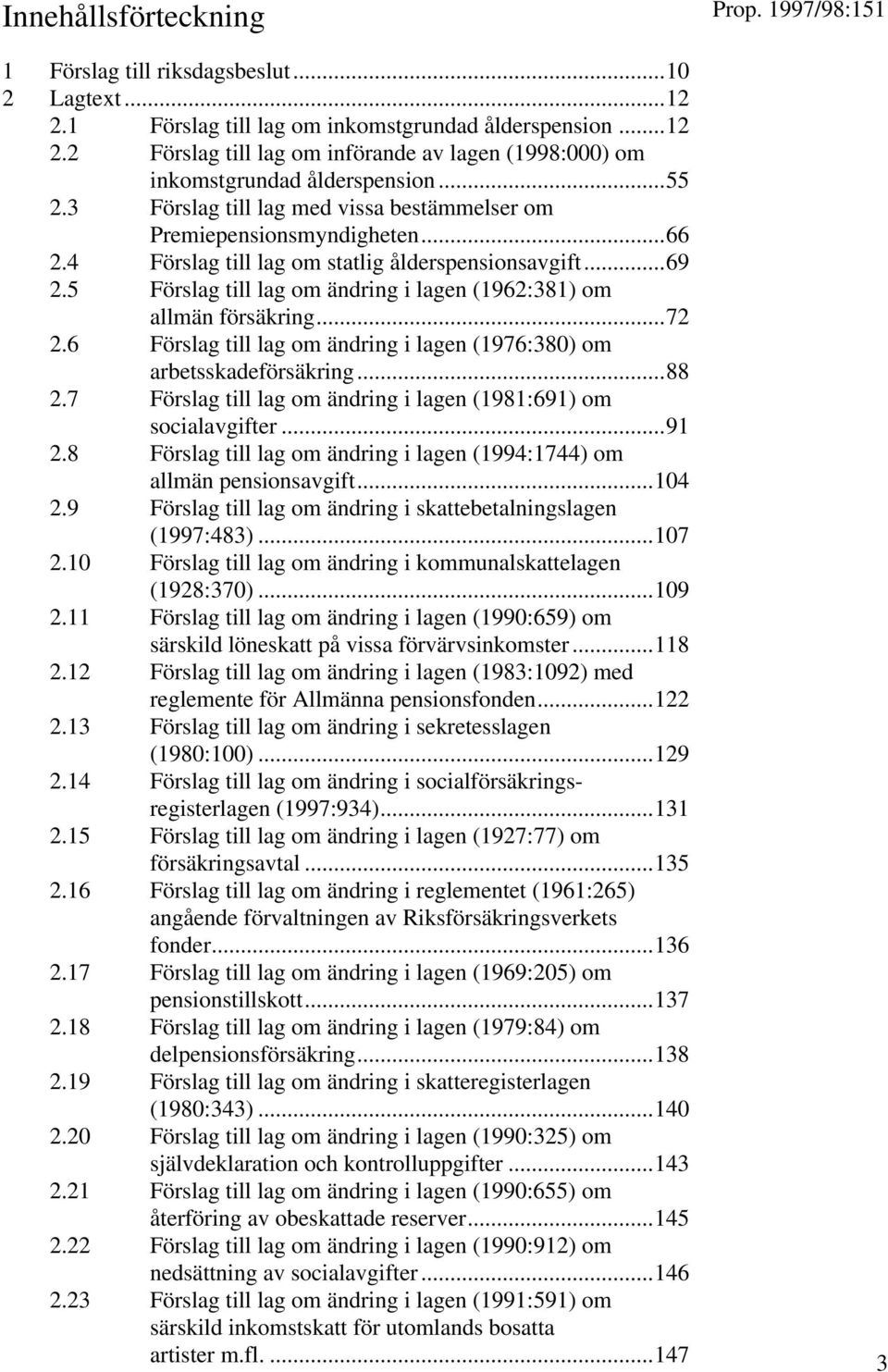 5 Förslag till lag om ändring i lagen (1962:381) om allmän försäkring...72 2.6 Förslag till lag om ändring i lagen (1976:380) om arbetsskadeförsäkring...88 2.