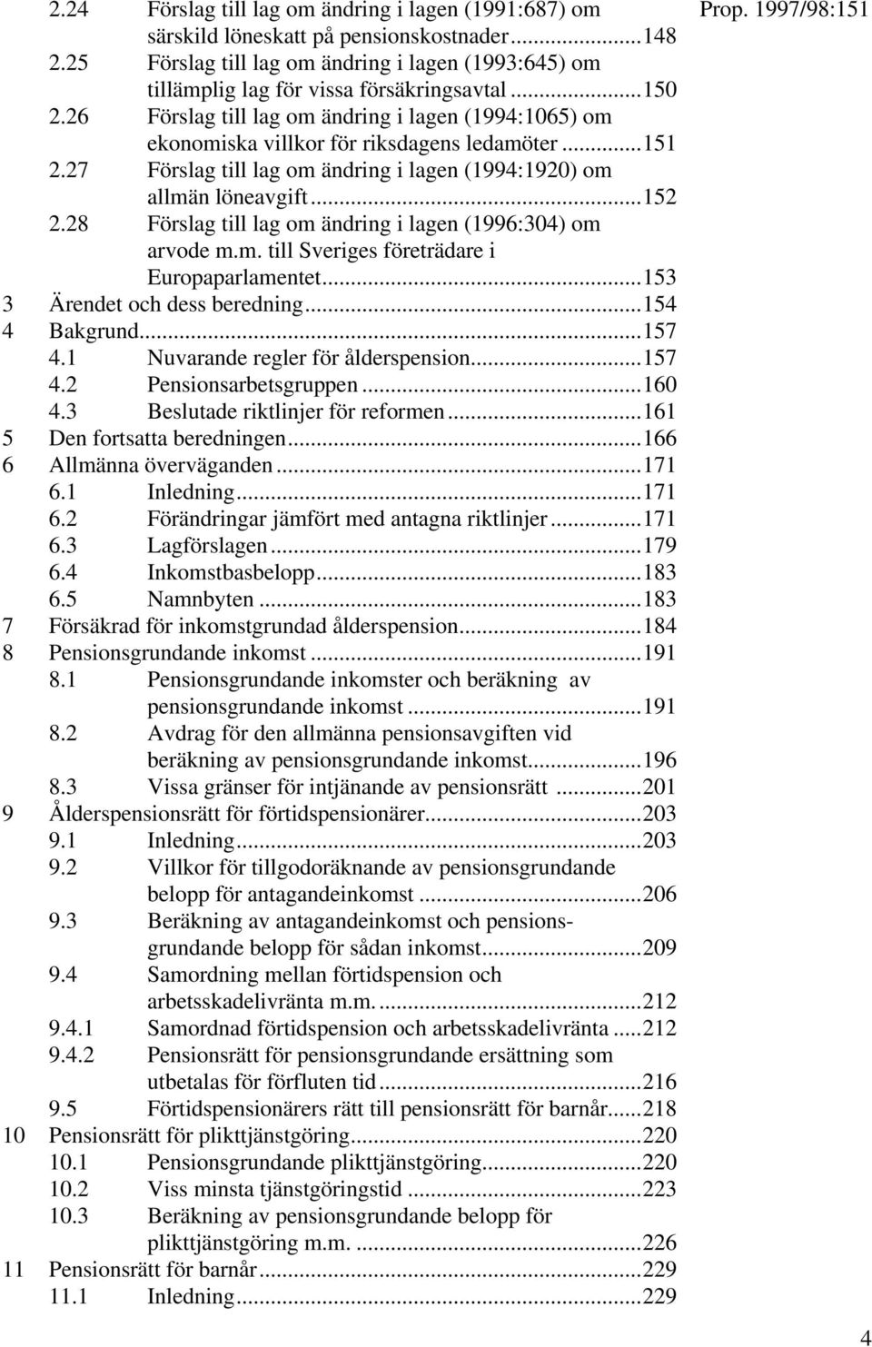 28 Förslag till lag om ändring i lagen (1996:304) om arvode m.m. till Sveriges företrädare i Europaparlamentet...153 3 Ärendet och dess beredning...154 4 Bakgrund...157 4.