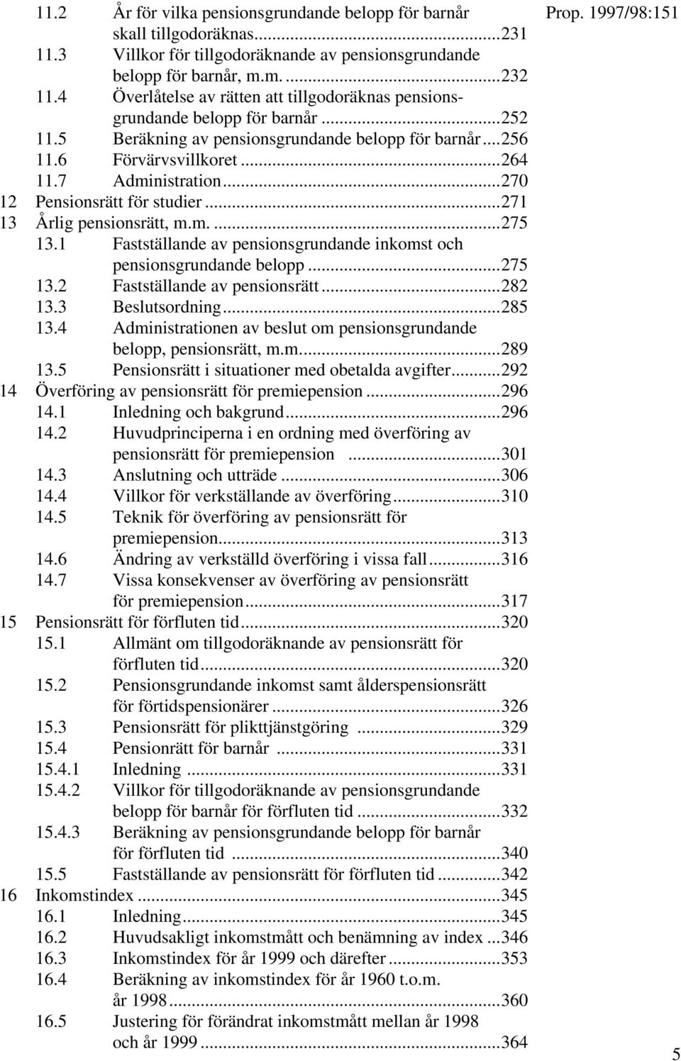 ..270 12 Pensionsrätt för studier...271 13 Årlig pensionsrätt, m.m....275 13.1 Fastställande av pensionsgrundande inkomst och pensionsgrundande belopp...275 13.2 Fastställande av pensionsrätt...282 13.