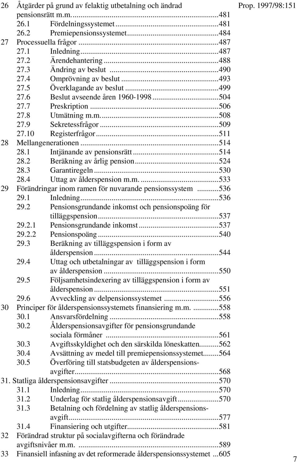 9 Sekretessfrågor...509 27.10 Registerfrågor...511 28 Mellangenerationen...514 28.1 Intjänande av pensionsrätt...514 28.2 Beräkning av årlig pension...524 28.3 Garantiregeln...530 28.