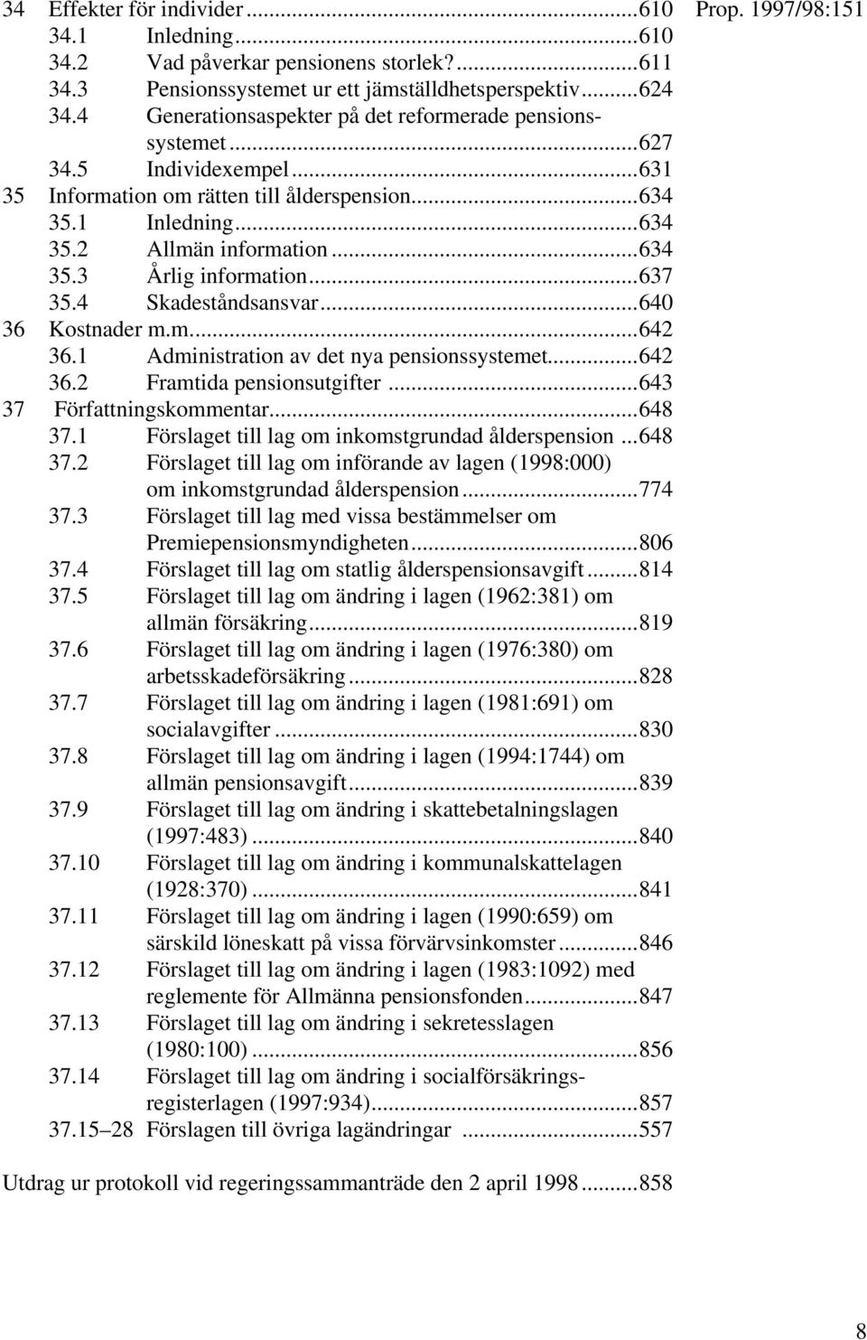 ..637 35.4 Skadeståndsansvar...640 36 Kostnader m.m...642 36.1 Administration av det nya pensionssystemet...642 36.2 Framtida pensionsutgifter...643 37 Författningskommentar...648 37.