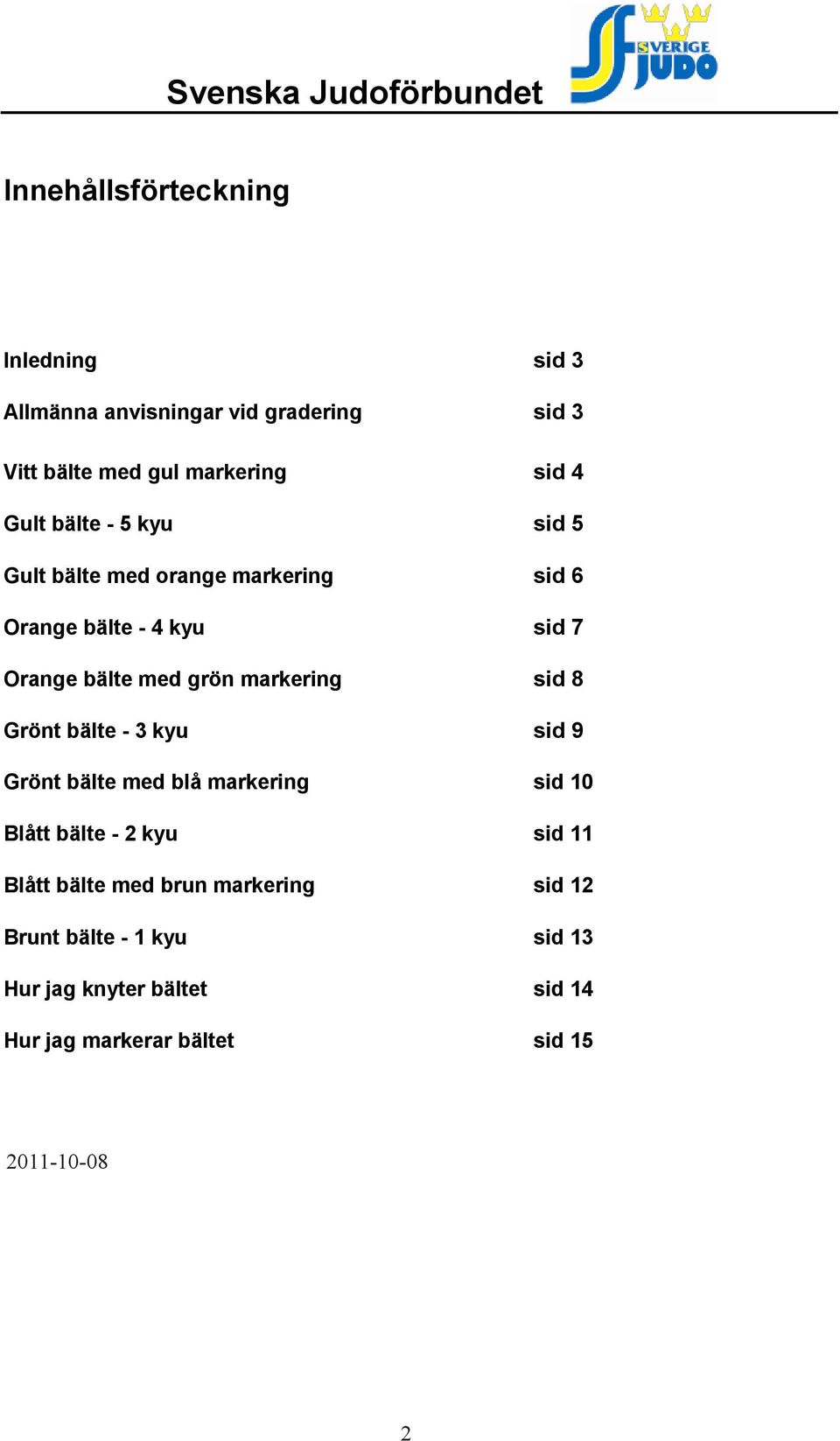 markering sid 8 Grönt bälte - 3 kyu sid 9 Grönt bälte med blå markering sid 10 Blått bälte - 2 kyu sid 11 Blått