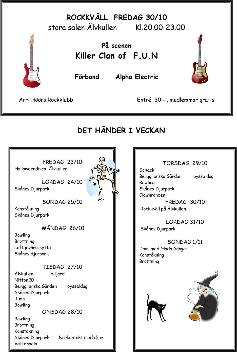 Konståkning MÅNDAG 26/10 Bowling Brottning Luftgevärsskytte Skånes djurpark TISDAG 27/10 Älvkullen biljard Nitton20 Berggrenska Gården pysseldag Judo Bowling