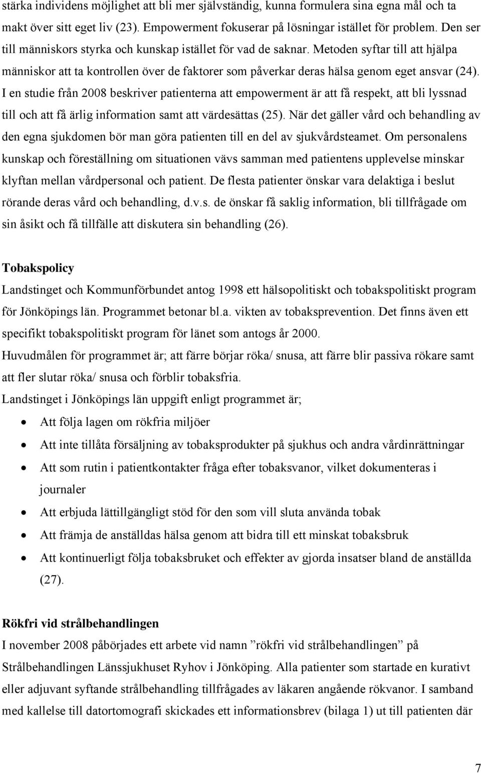 I en studie från 2008 beskriver patienterna att empowerment är att få respekt, att bli lyssnad till och att få ärlig information samt att värdesättas (25).