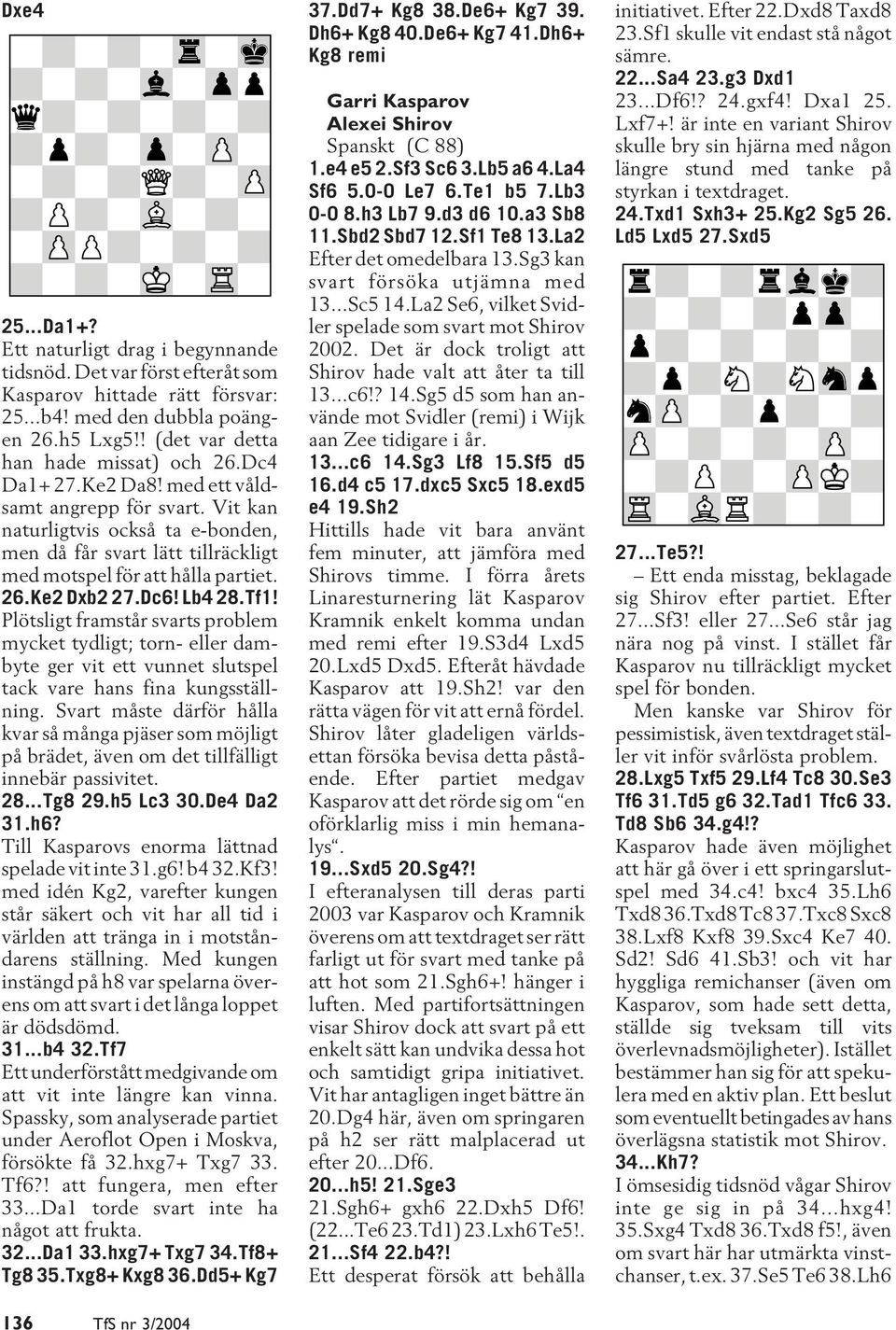Plötsligt framstår svarts problem mycket tydligt; torn- eller dambyte ger vit ett vunnet slutspel tack vare hans fina kungsställning.