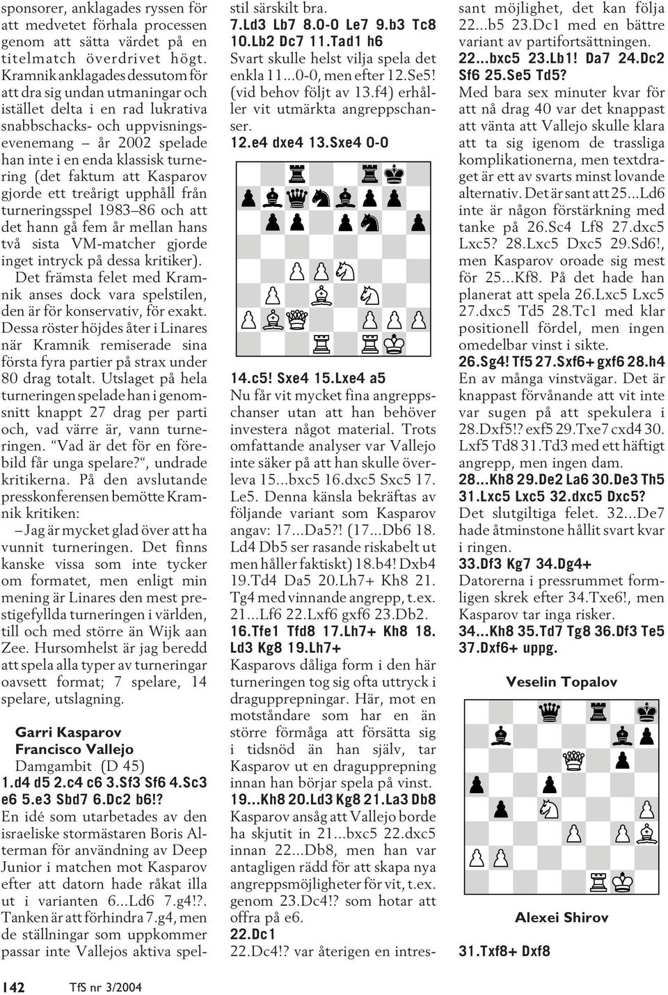 faktum att Kasparov gjorde ett treårigt upphåll från turneringsspel 1983 86 och att det hann gå fem år mellan hans två sista VM-matcher gjorde inget intryck på dessa kritiker).