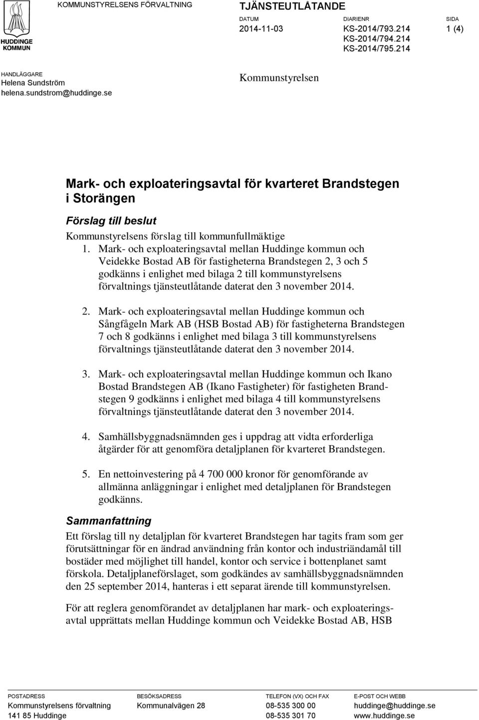 Mark- och exploateringsavtal mellan Huddinge kommun och Veidekke Bostad AB för fastigheterna Brandstegen 2, 3 och 5 godkänns i enlighet med bilaga 2 till kommunstyrelsens förvaltnings