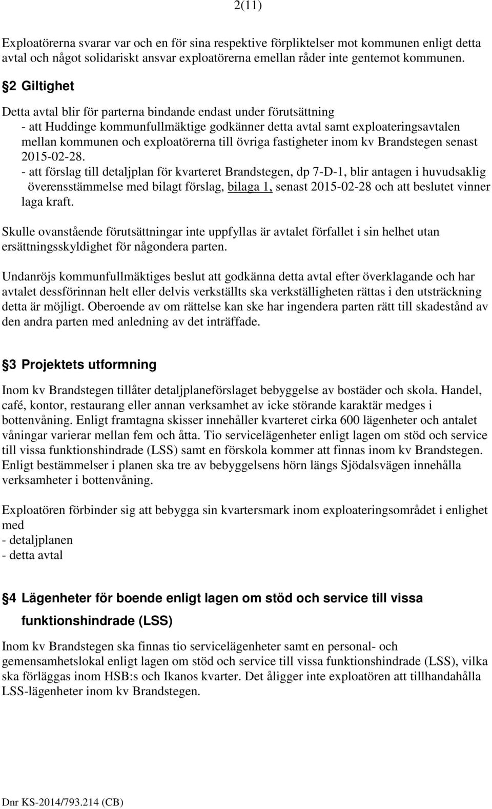övriga fastigheter inom kv Brandstegen senast 2015-02-28.