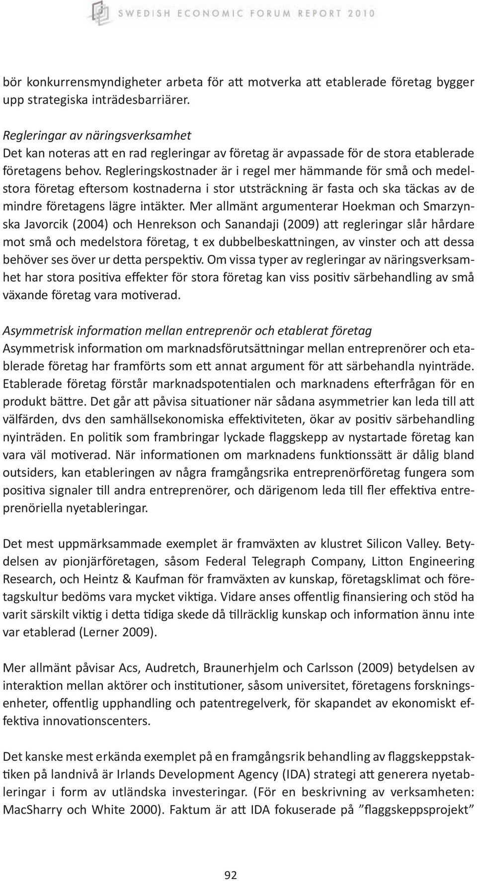 Regleringskostnader är i regel mer hämmande för små och medelstora företag eftersom kostnaderna i stor utsträckning är fasta och ska täckas av de mindre företagens lägre intäkter.