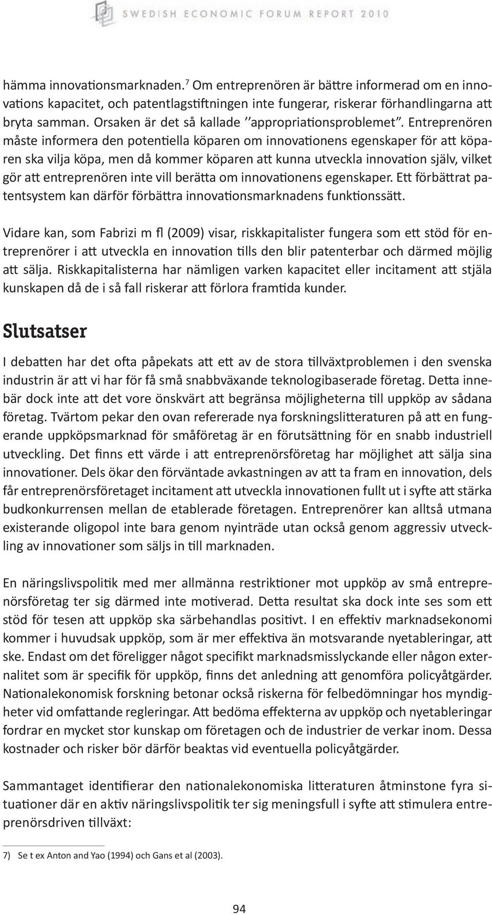 Entreprenören måste informera den potentiella köparen om innovationens egenskaper för att köparen ska vilja köpa, men då kommer köparen att kunna utveckla innovation själv, vilket gör att