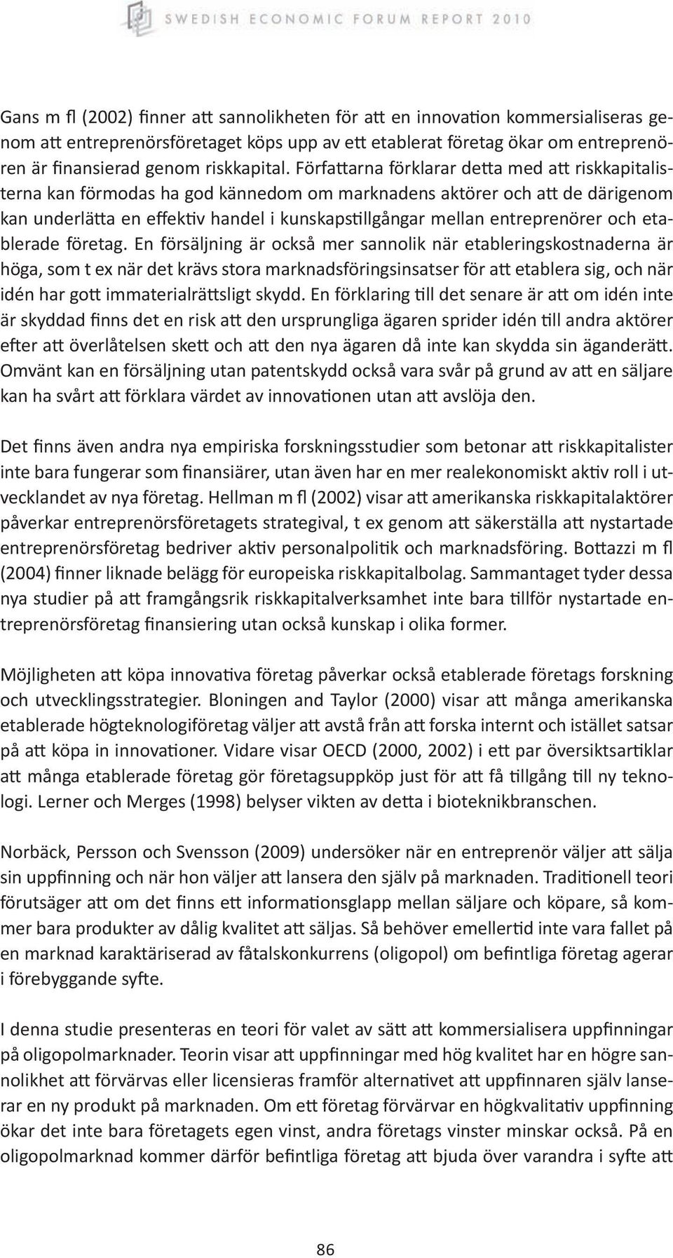 Författarna förklarar detta med att riskkapitalisterna kan förmodas ha god kännedom om marknadens aktörer och att de därigenom kan underlätta en effektiv handel i kunskapstillgångar mellan