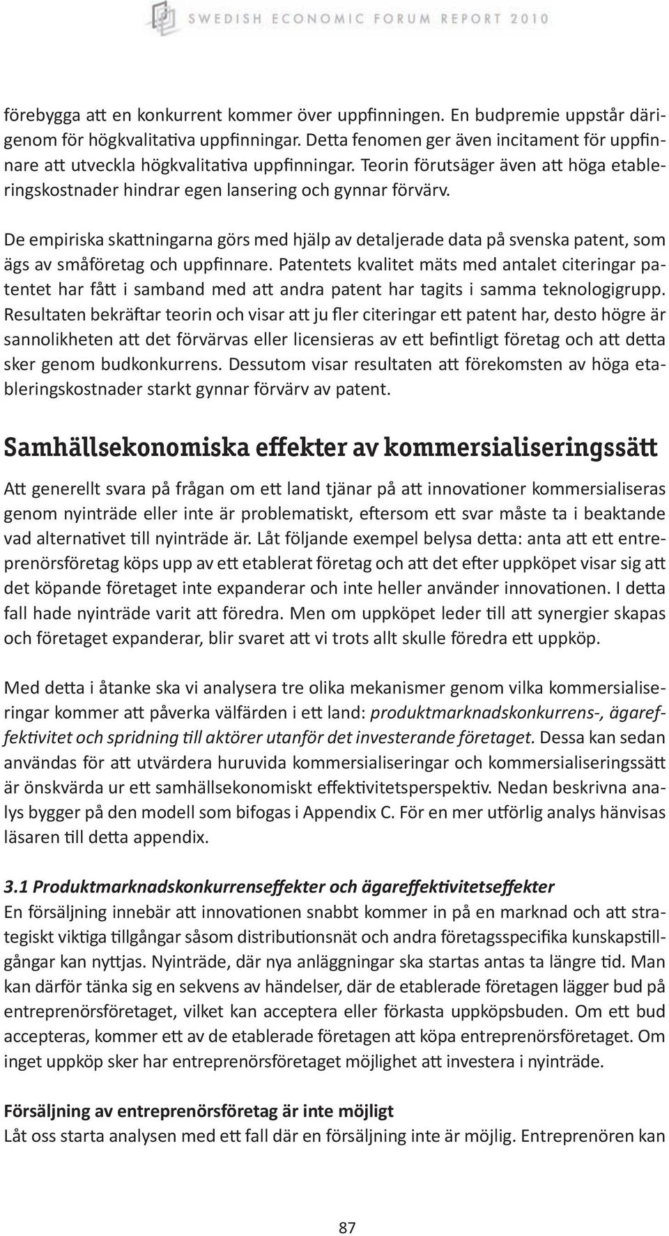 De empiriska skattningarna görs med hjälp av detaljerade data på svenska patent, som ägs av småföretag och uppfinnare.