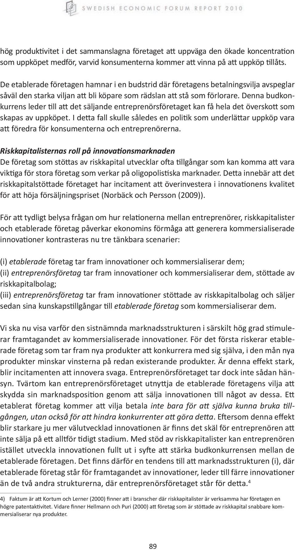 Denna budkonkurrens leder till att det säljande entreprenörsföretaget kan få hela det överskott som skapas av uppköpet.