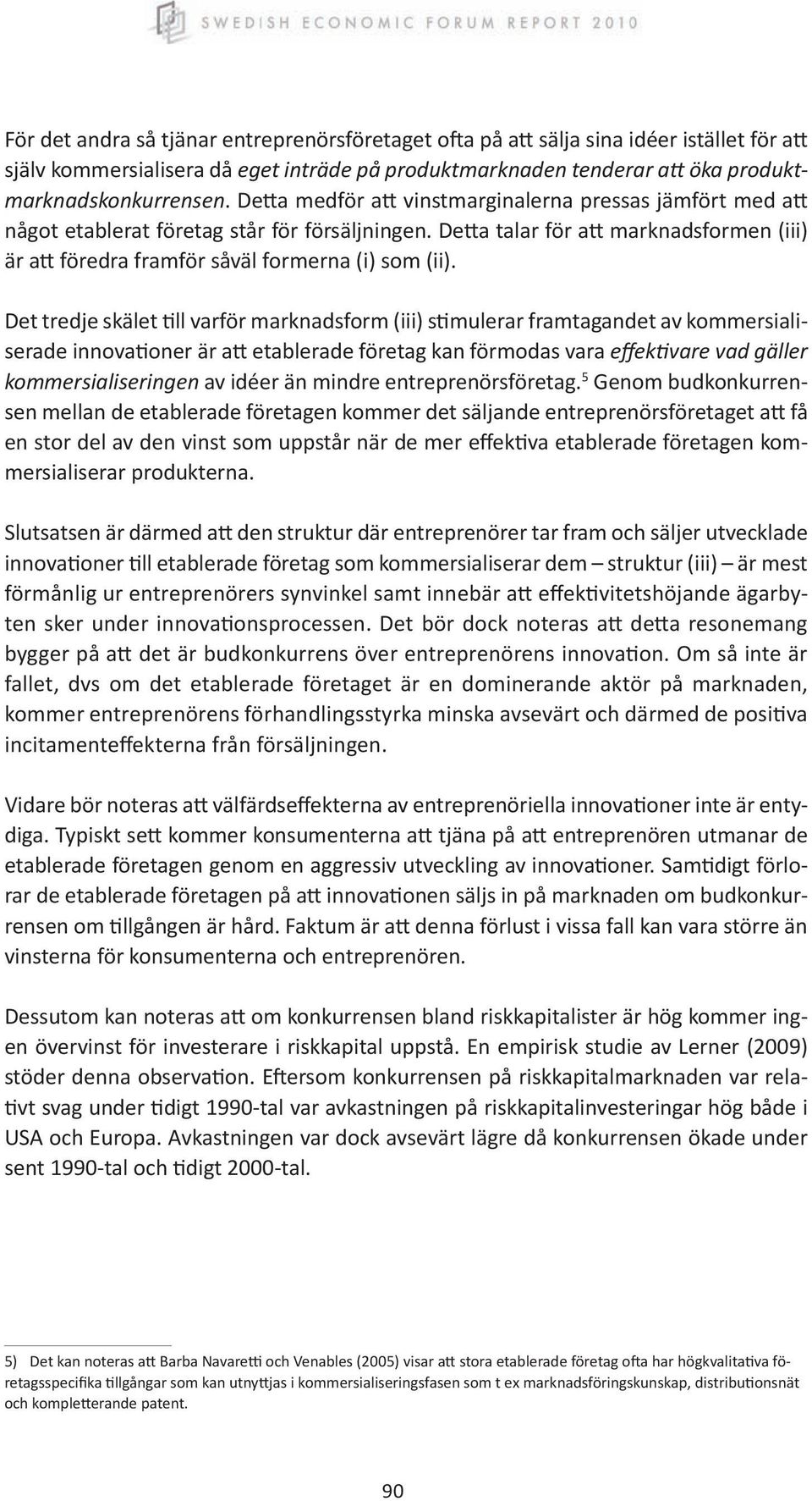 Det tredje skälet till varför marknadsform (iii) stimulerar framtagandet av kommersialiserade innovationer är att etablerade företag kan förmodas vara effektivare vad gäller kommersialiseringen av