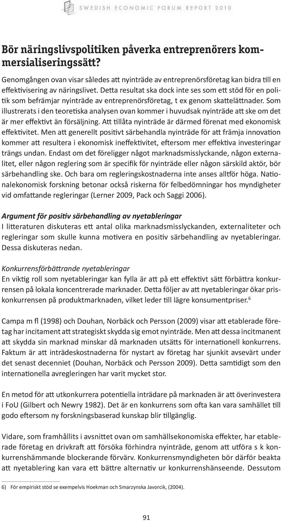 Som illustrerats i den teoretiska analysen ovan kommer i huvudsak nyinträde att ske om det är mer effektivt än försäljning. Att tillåta nyinträde är därmed förenat med ekonomisk effektivitet.