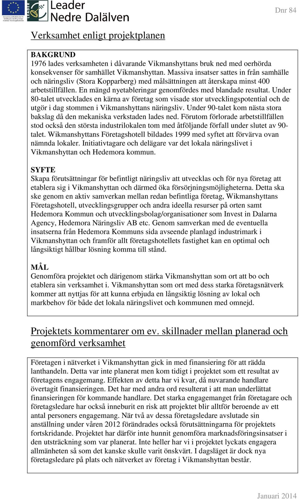 Under 80-talet utvecklades en kärna av företag som visade stor utvecklingspotential och de utgör i dag stommen i Vikmanshyttans näringsliv.