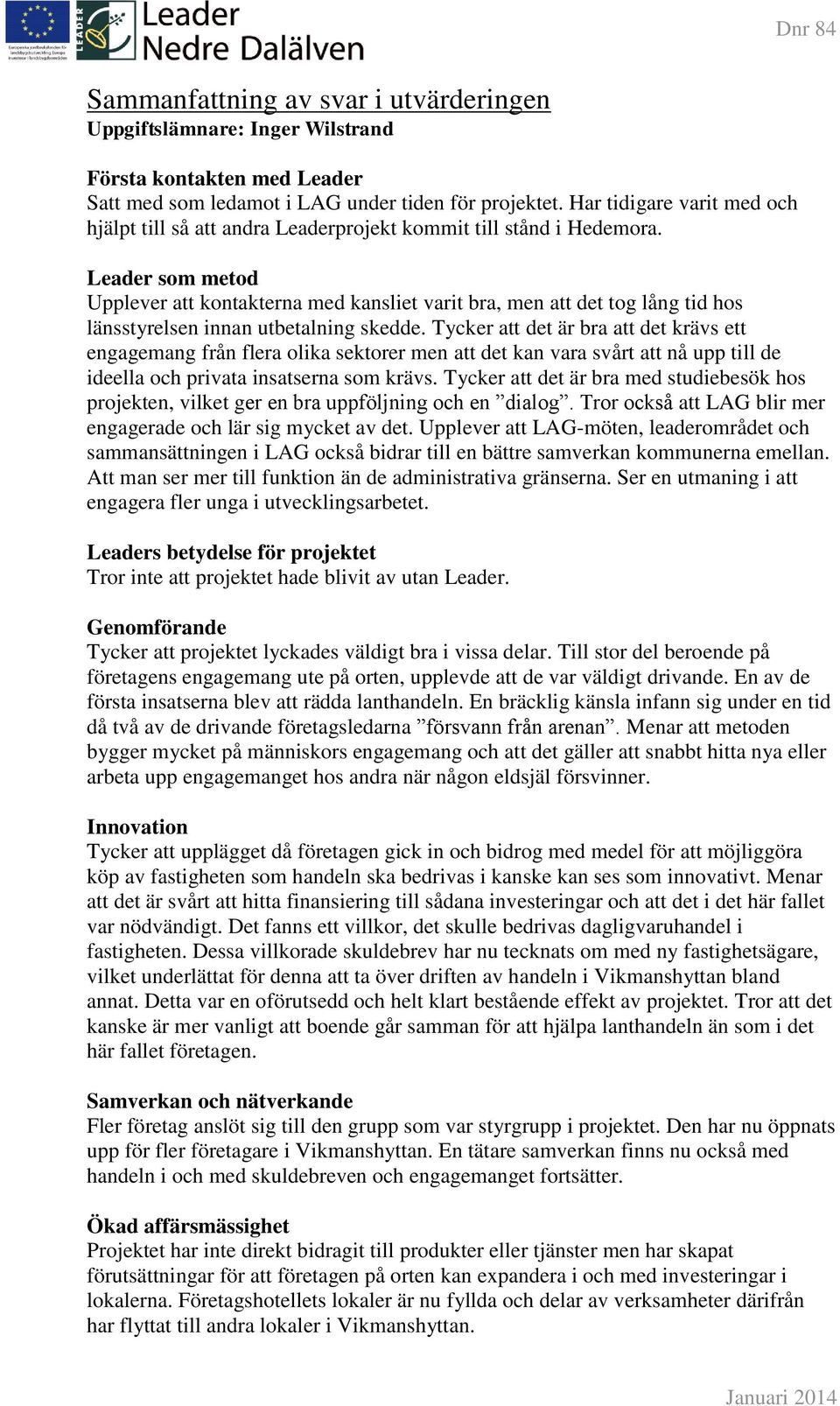 Leader som metod Upplever att kontakterna med kansliet varit bra, men att det tog lång tid hos länsstyrelsen innan utbetalning skedde.