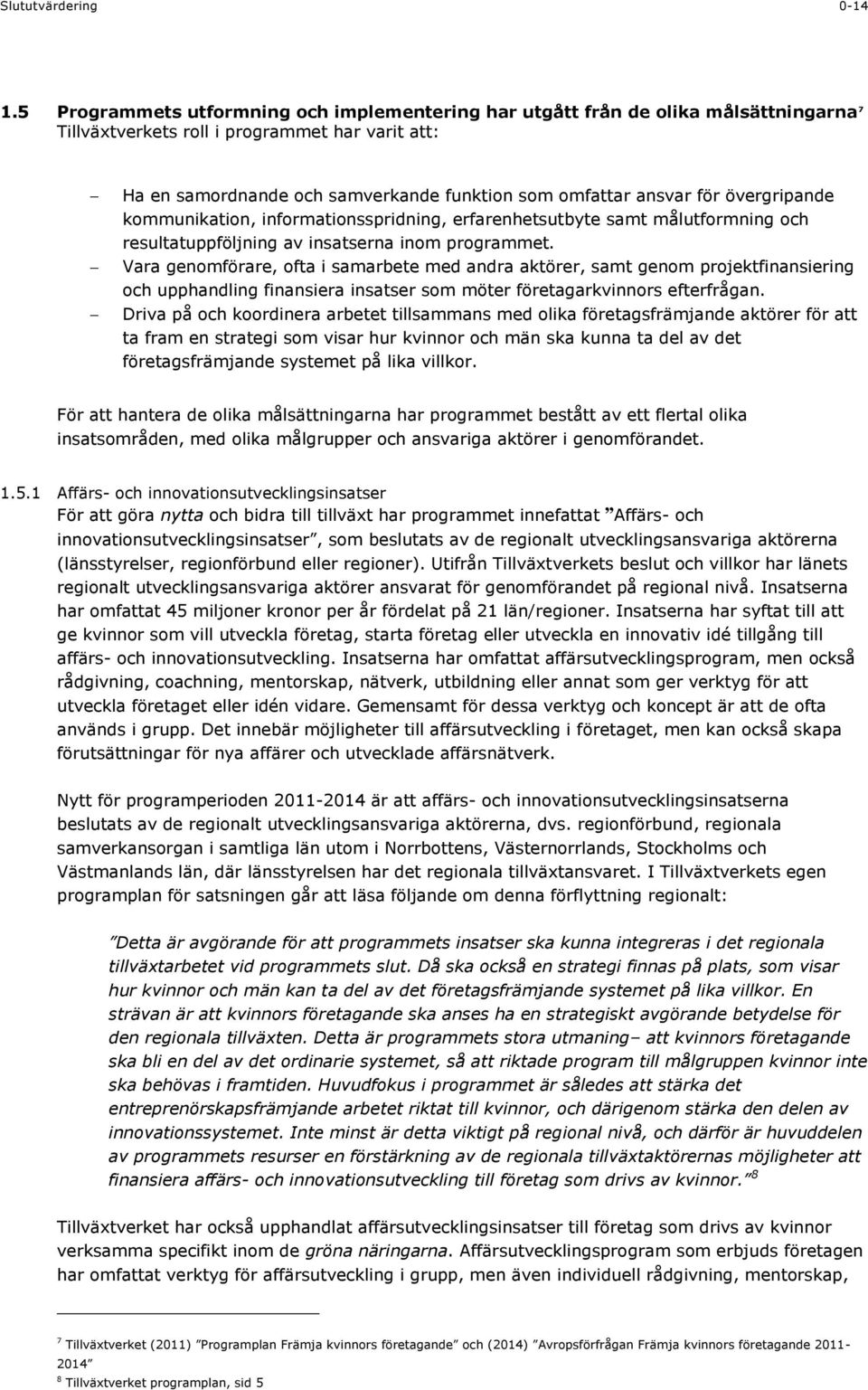 för övergripande kommunikation, informationsspridning, erfarenhetsutbyte samt målutformning och resultatuppföljning av insatserna inom programmet.