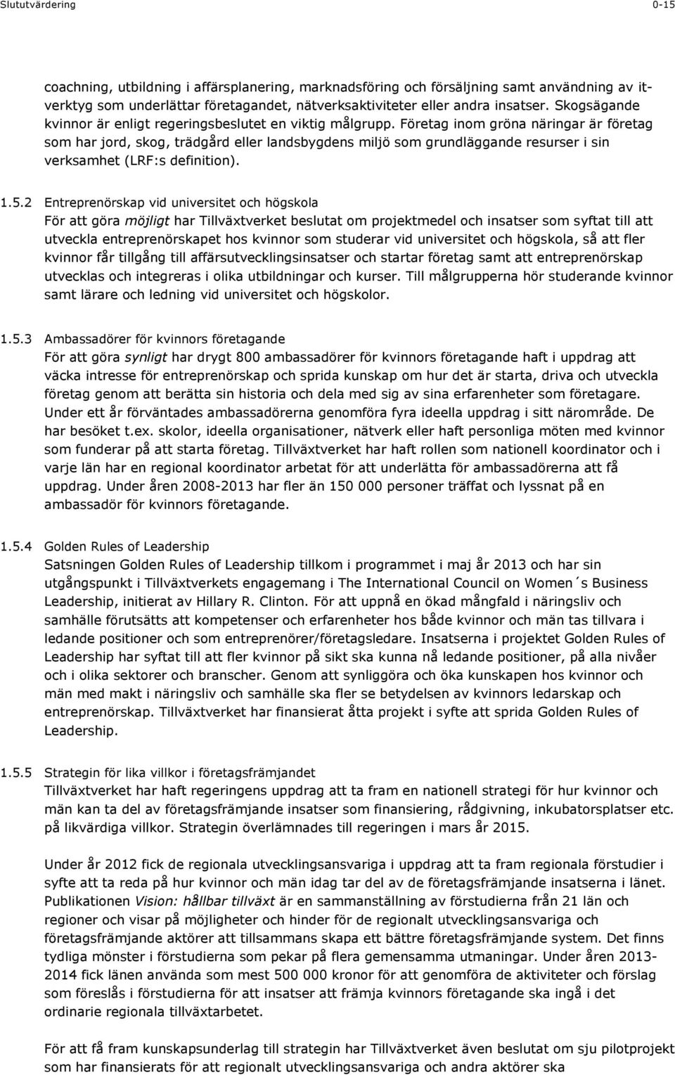 Företag inom gröna näringar är företag som har jord, skog, trädgård eller landsbygdens miljö som grundläggande resurser i sin verksamhet (LRF:s definition). 1.5.