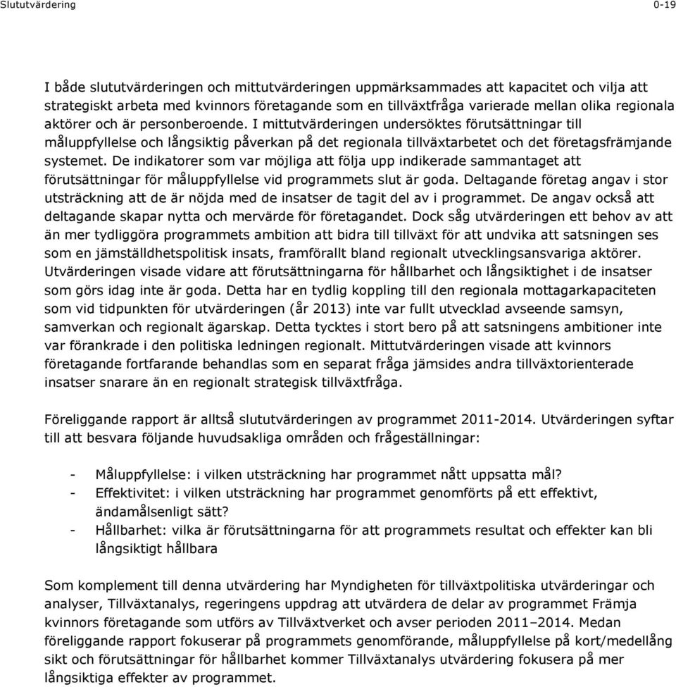 I mittutvärderingen undersöktes förutsättningar till måluppfyllelse och långsiktig påverkan på det regionala tillväxtarbetet och det företagsfrämjande systemet.