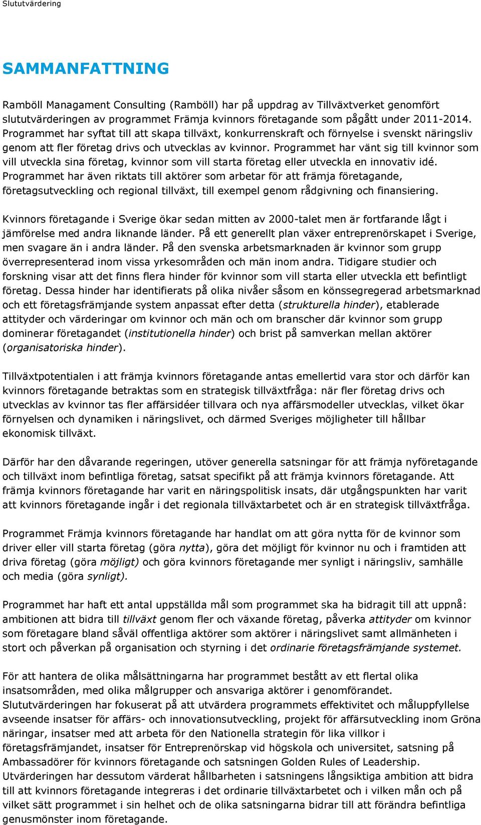 Programmet har vänt sig till kvinnor som vill utveckla sina företag, kvinnor som vill starta företag eller utveckla en innovativ idé.