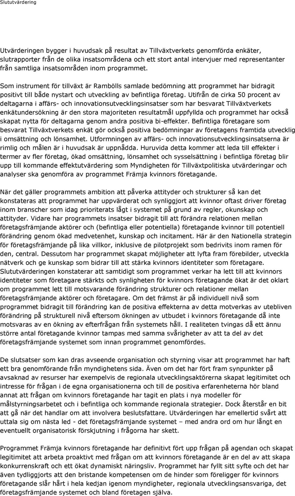 Utifrån de cirka 50 procent av deltagarna i affärs- och innovationsutvecklingsinsatser som har besvarat Tillväxtverkets enkätundersökning är den stora majoriteten resultatmål uppfyllda och programmet