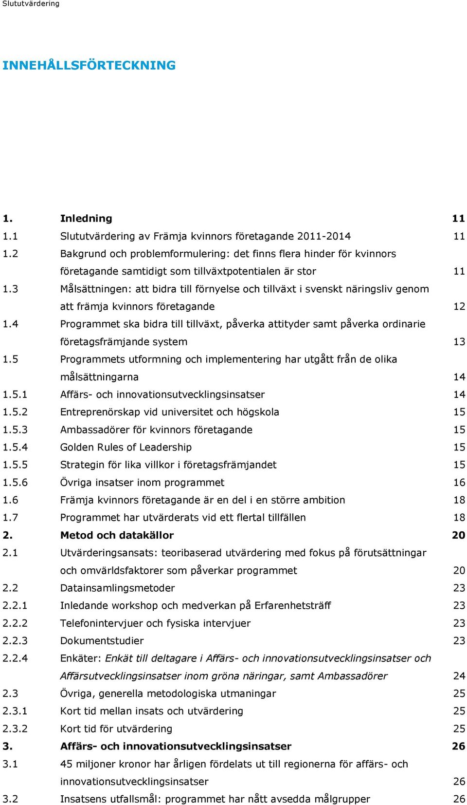 3 Målsättningen: att bidra till förnyelse och tillväxt i svenskt näringsliv genom att främja kvinnors företagande 12 1.