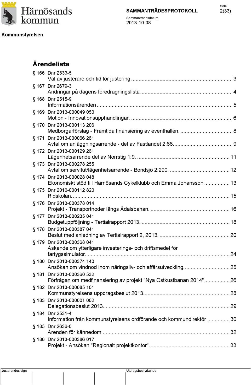 ... 8 171 Dnr 2013-000066 261 Avtal om anläggningsarrende - del av Fastlandet 2:66.... 9 172 Dnr 2013-000129 261 Lägenhetsarrende del av Norrstig 1:9.