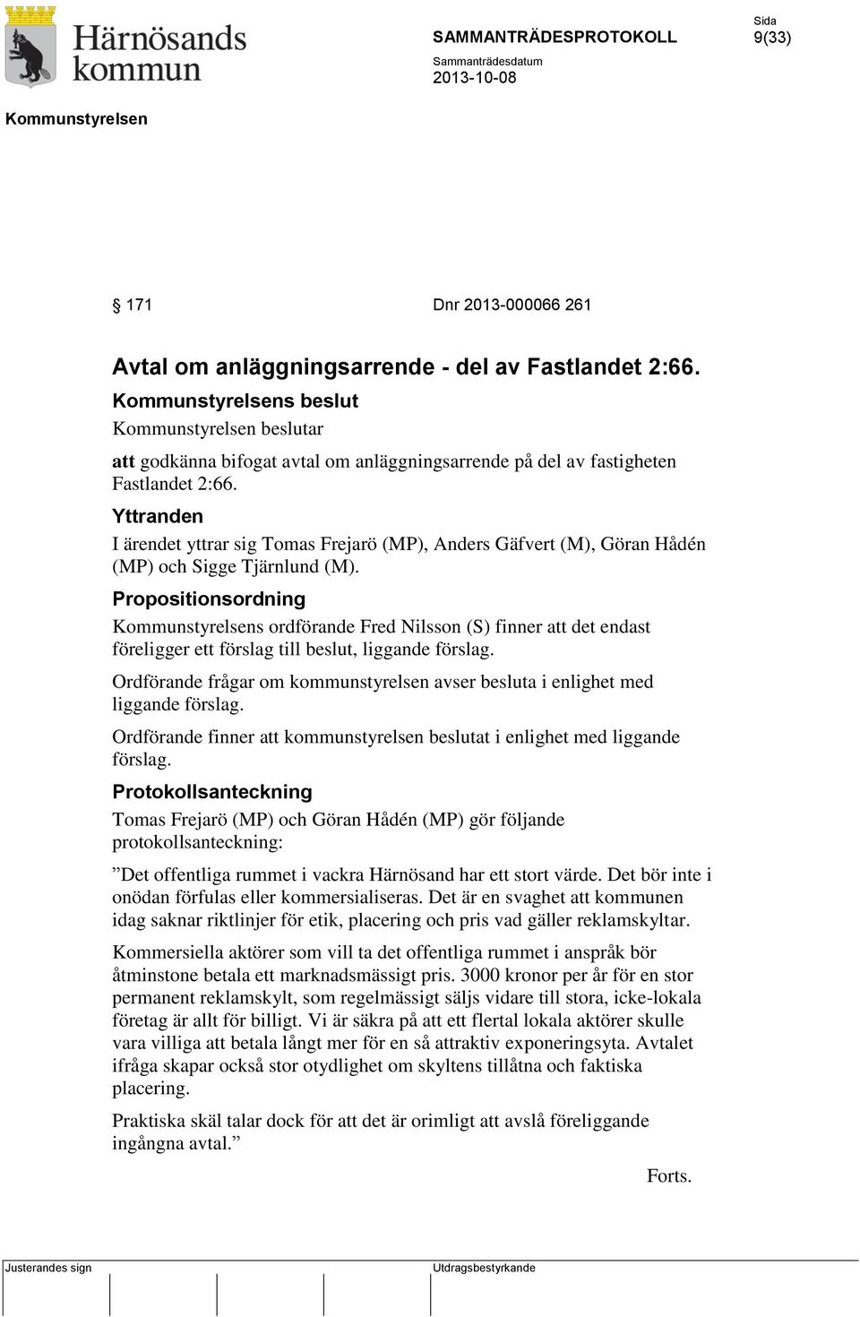 Propositionsordning s ordförande Fred Nilsson (S) finner att det endast föreligger ett förslag till beslut, liggande förslag.