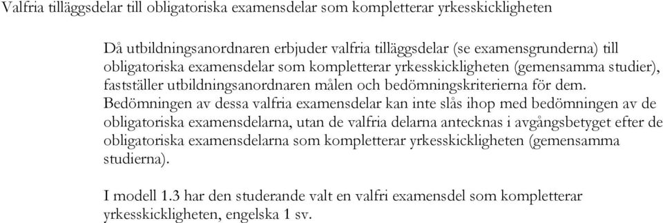 Bedömningen av dessa valfria examensdelar kan inte slås ihop med bedömningen av de obligatoriska examensdelarna, utan de valfria delarna antecknas i avgångsbetyget efter de